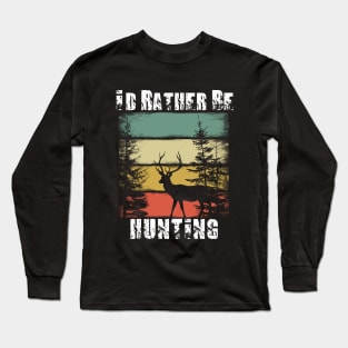 I'd Rather Be Hunting Long Sleeve T-Shirt